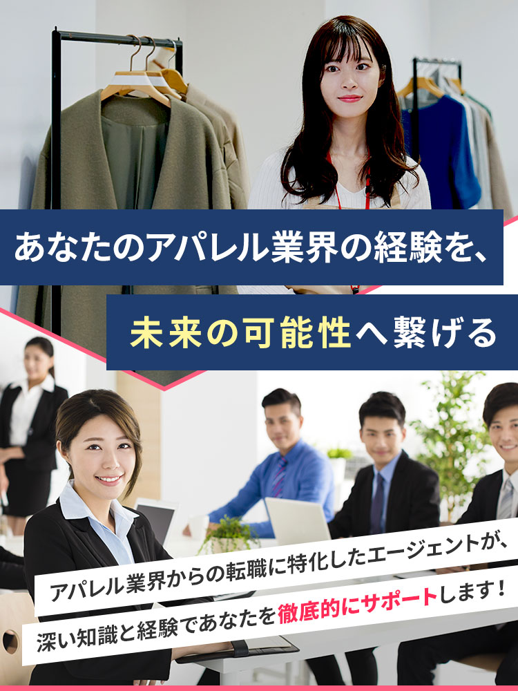 あなたのアパレル業界の経験を、未来の可能性へ繋げる アパレル業界からの転職に特化したエージェントが、深い知識と経験であなたを徹底的にサポートします!